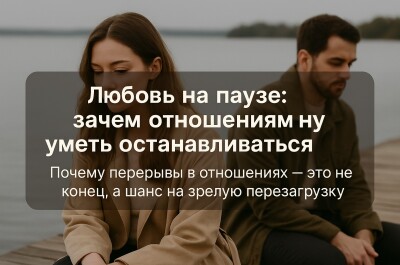 Любовь на паузе: зачем отношениям нужно уметь останавливаться